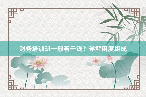 财务培训班一般若干钱？详解用度组成