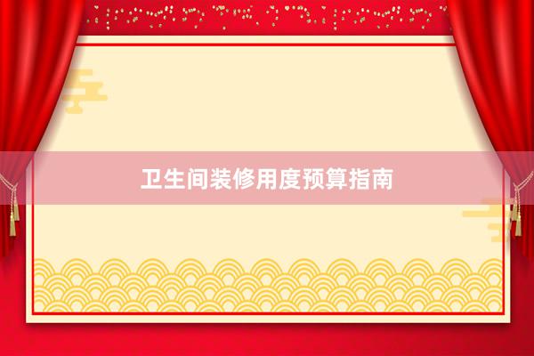 卫生间装修用度预算指南