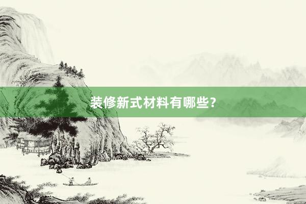 装修新式材料有哪些？